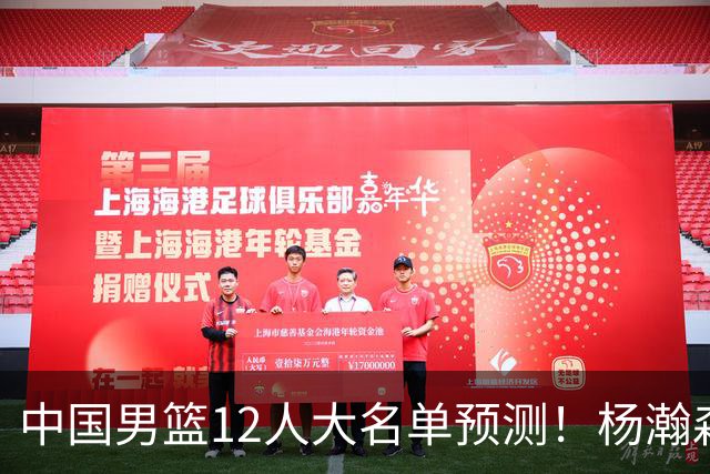 中国男篮12人大名单预测！杨瀚森领衔，王俊杰压阵，曾凡博恐遭淘汰，庞老六奇兵！